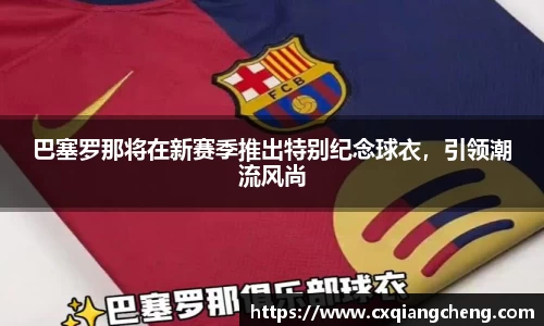 巴塞罗那将在新赛季推出特别纪念球衣，引领潮流风尚